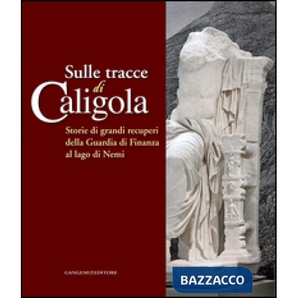 Sulle tracce di Caligola. Storie di grandi recuperi della Guardia di Finanza al lago di Nemi. Catalogo della mostra (Roma, 23 ma
