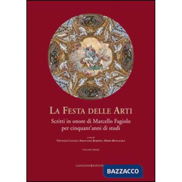 Festa delle arti. Scritti in onore di Marcello Fagiolo per cinquant'anni di studi (La)