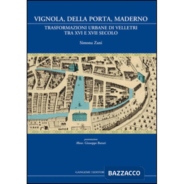 Vignola, Della Porta, Maderno. Trasformazioni urbane di Velletri tra XVI e XVII secolo