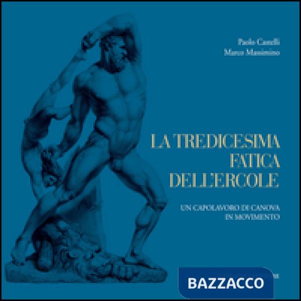 Tredicesima fatica dell'Ercole. Un capolavoro di Canova in movimento (La)