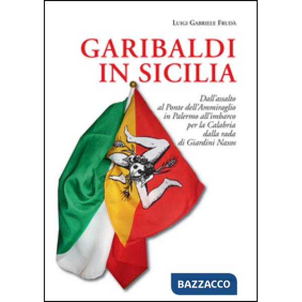 Garibaldi in Sicilia. Dall'assalto al Ponte dell'Ammiraglio in Palermo all'imbar