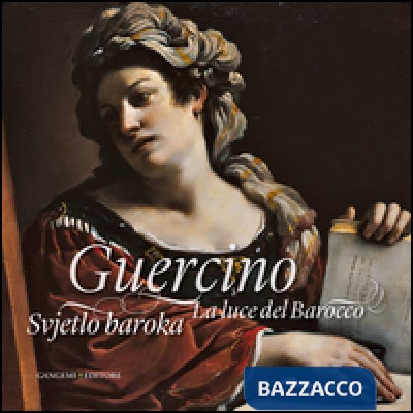 Guercino. La luce del barocco. Catalogo della mostra (Zagabria, 29 ottobre 2014-