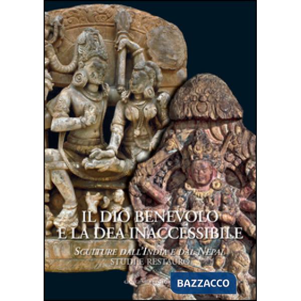 Dio benevolo e la dea inaccessibile. Sculture dall'India e dal Nepal. Studi e restauro. Ediz. illustrata (Il)