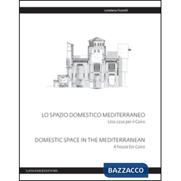 Spazio domestico mediterraneo. Una casa per il Cairo-Domestic space in Mediterranean. A house for Cairo. Ediz. bilingue (Lo)