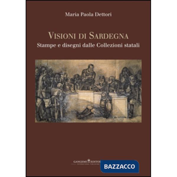 Visioni di Sardegna. Stampe e disegni dalle collezioni statali. Ediz. illustrata