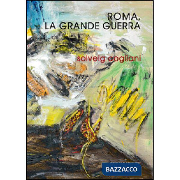 Roma, la grande guerra. Ediz. illustrata
