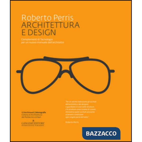 Architettura e design. Complementi di tecnologia per un nuovo manuale dell'archi