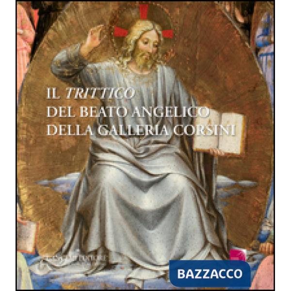 «Trittico» del Beato Angelico della galleria Corsini. Ediz. illustrata (Il)