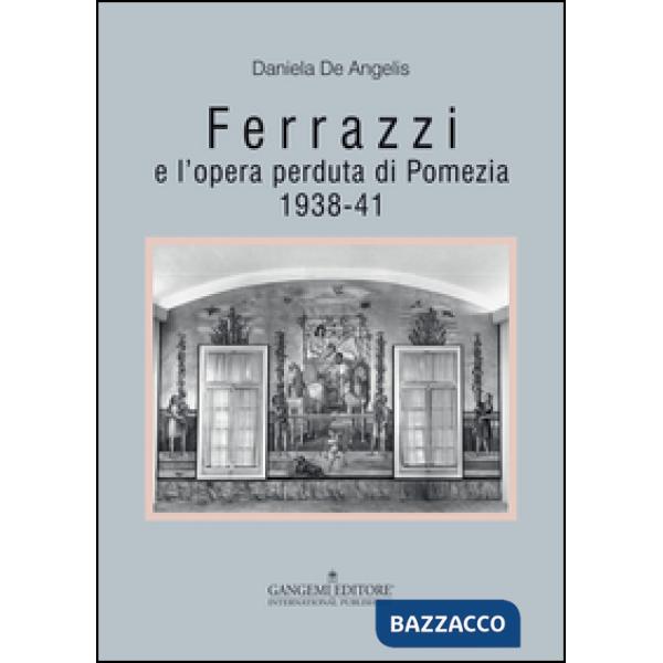 Ferrazzi e l'opera perduta di Pomezia. 1938-41. Ediz. illustrata
