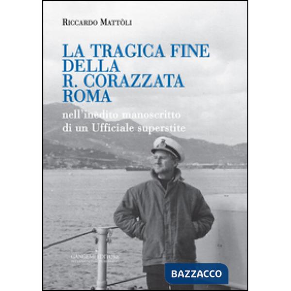 Tragica fine della R. Corazzata Roma. Nell'inedito manoscritto di un ufficiale superstite (La)