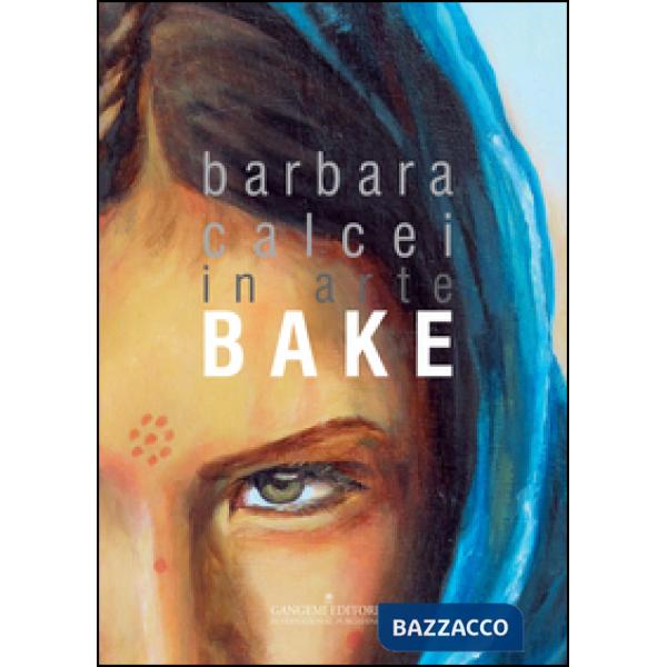 Barbara Calcei in arte Bake. Ediz. italiana e inglese