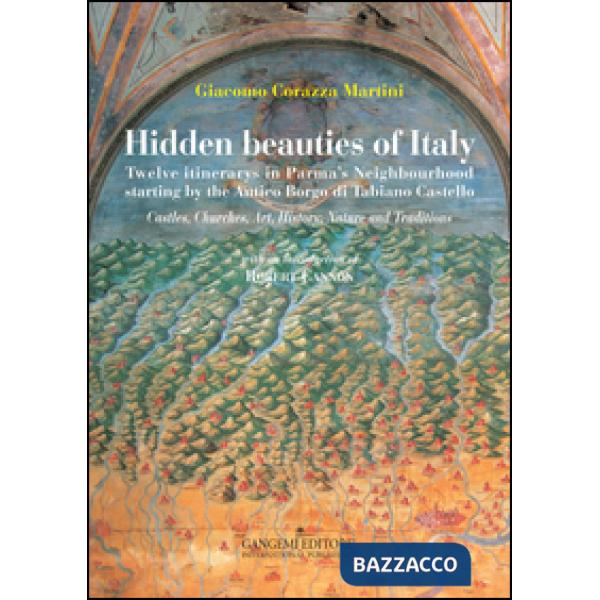 Hidden beauties of Italy. Twelve itinerarys in Parma's Neighbourhood starting by the Antico Borgo di Tabiano Castello. Ediz. ill