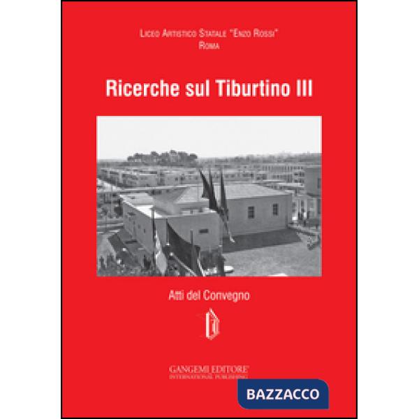 Ricerche sul Tiburtino III. Atti del Convegno