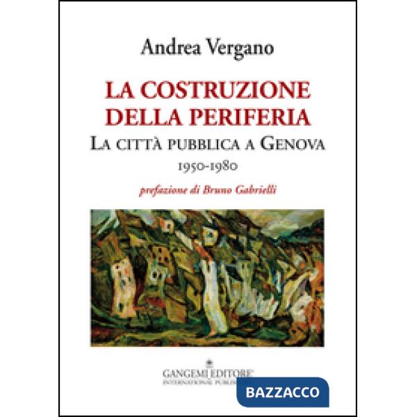 Costruzione della periferia. La città pubblica a Genova (1950-1980) (La)