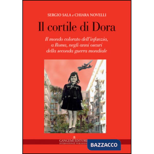 Cortile di Dora. Il mondo colorato dell'infanzia, a Roma, negli anni oscuri della seconda guerra mondiale (Il)