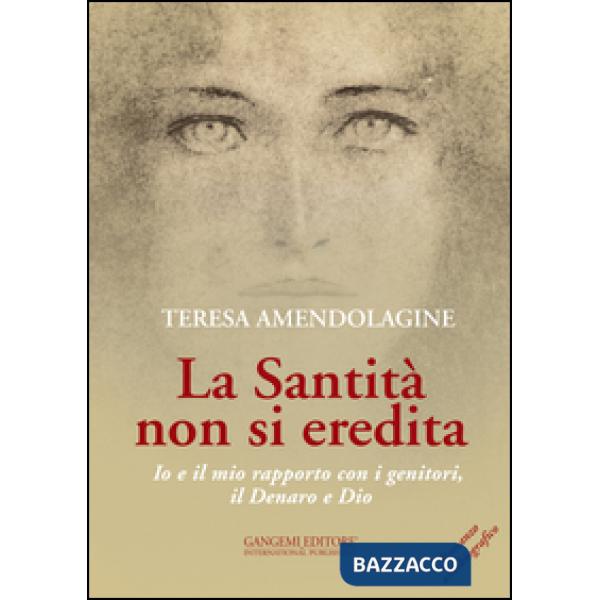 Santità non si eredita. Io e il mio rapporto con i genitori, il Denaro e Dio (La