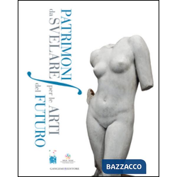 Patrimoni da svelare per le arti del futuro. Primo convegno di studi sulla salvaguardia dei beni culturali delle Accademie di Be