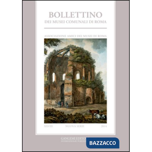 Bollettino dei musei comunali di Roma. Nuova serie (2014). Vol. 28