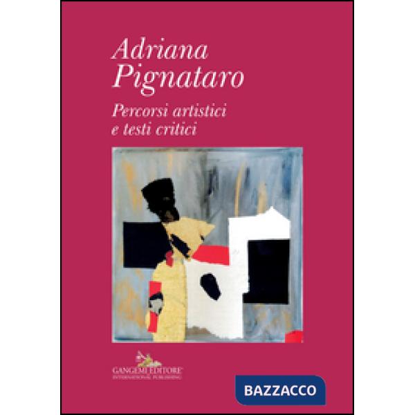 Adriana Pignataro. Percorsi artistici e testi critici. Ediz. illustrata