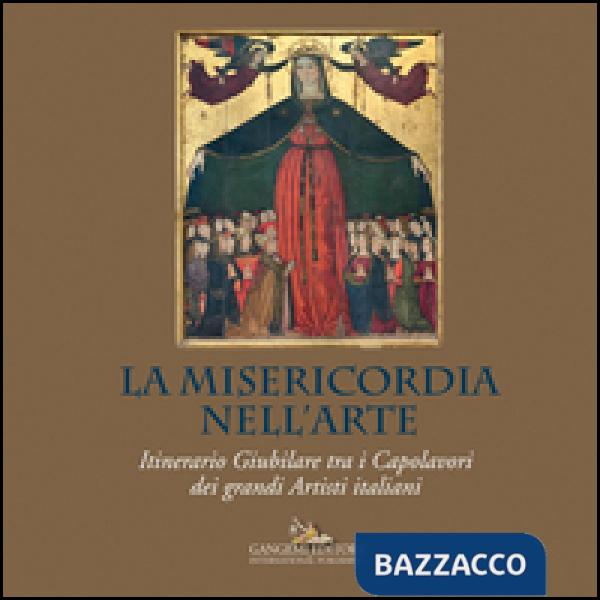 Misericordia nell'arte. Itinerario giubilare tra i capolavori dei grandi artisti italiani. Ediz. illustrata (La)