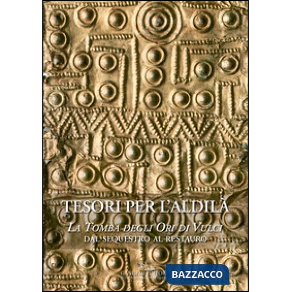 Tesori per l'aldilà. La Tomba degli Ori di Vulci. Dal sequestro al restauro
