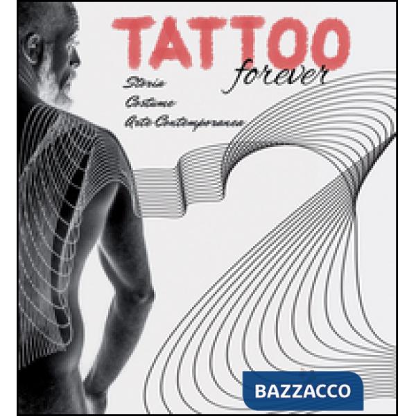 Tattoo forever. Storia Costume Arte contemporanea. Ediz. illustrata