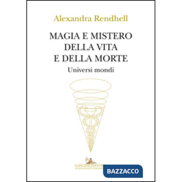 Magia e mistero della vita e della morte. Universi mondi