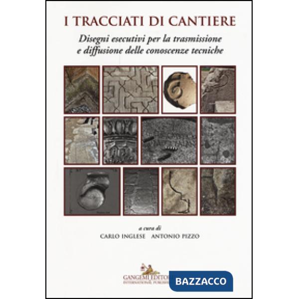Tracciati di cantiere. Disegni esecutivi per la trasmissione e diffusione delle conoscenze tecniche (I)