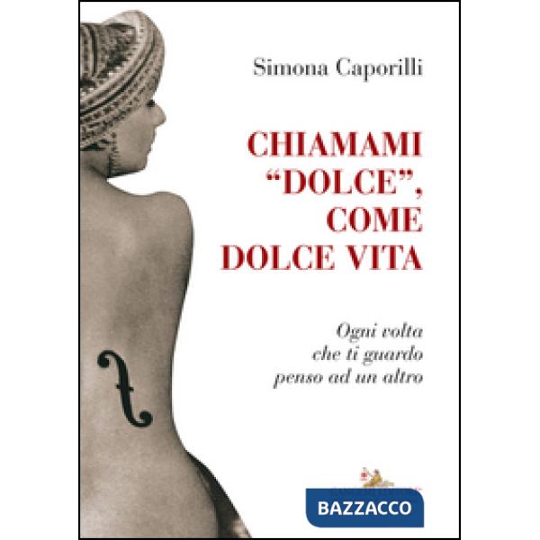 Chiamami «dolce», come dolce vita. Ogni volta che ti guardo penso ad un altro