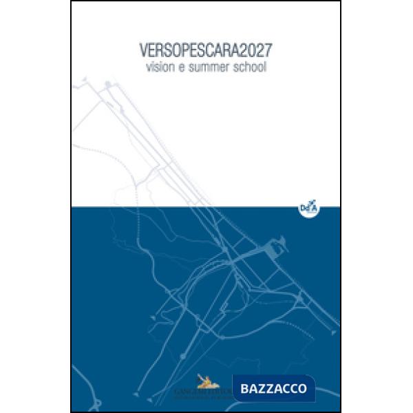 VersoPescara 2027. Vision e summer school. Ediz. illustrata. Vol. 1