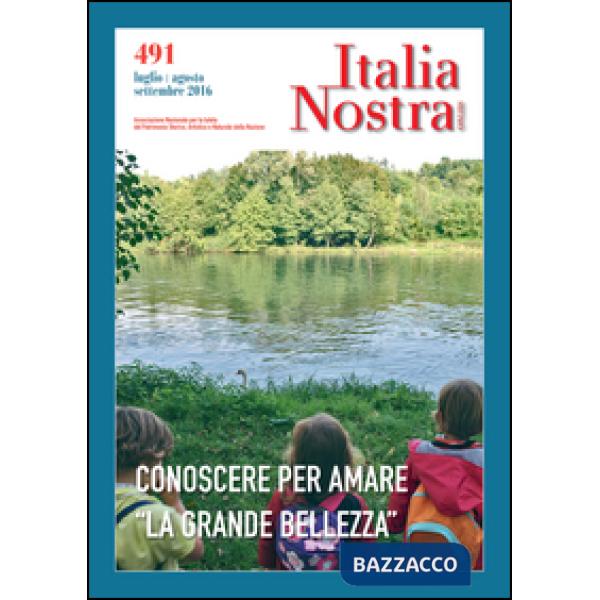 Italia nostra (2016). Vol. 491: Conoscere per amare «la grande bellezza»