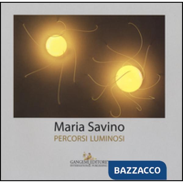 Maria Savino. Percorsi luminosi. Ediz. a colori