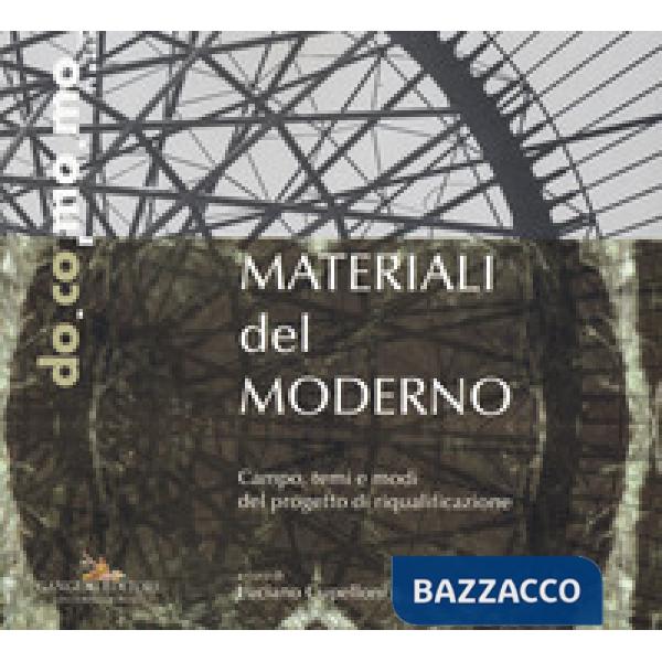 Materiali del moderno. Campo, temi e modi del progetto di riqualificazione. Ediz. illustrata