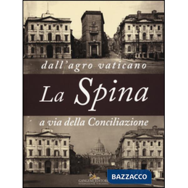 Spina. Dall'agro vaticano a via della Conciliazione. Ediz. illustrata (La)