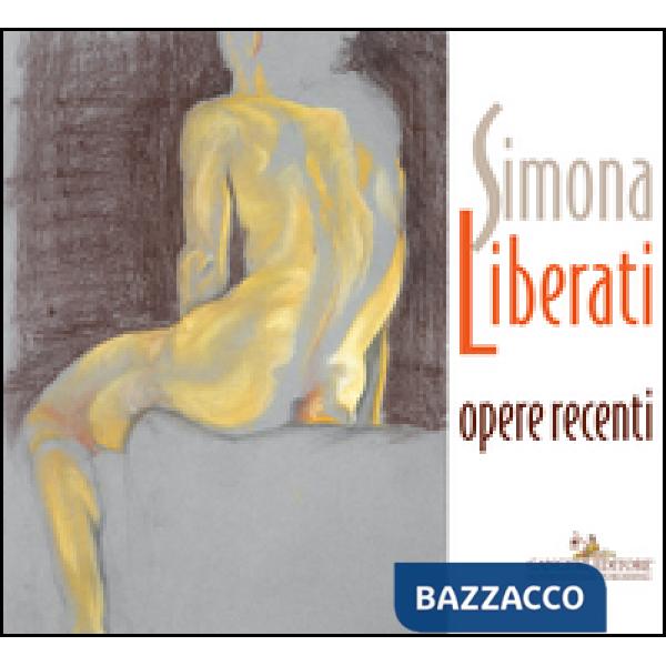 Simona Liberati. Opere recenti. Ediz. a colori