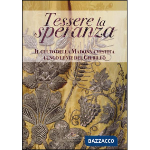 Tessere la speranza. Il culto della Madonna vestita lungo le vie del Giubileo