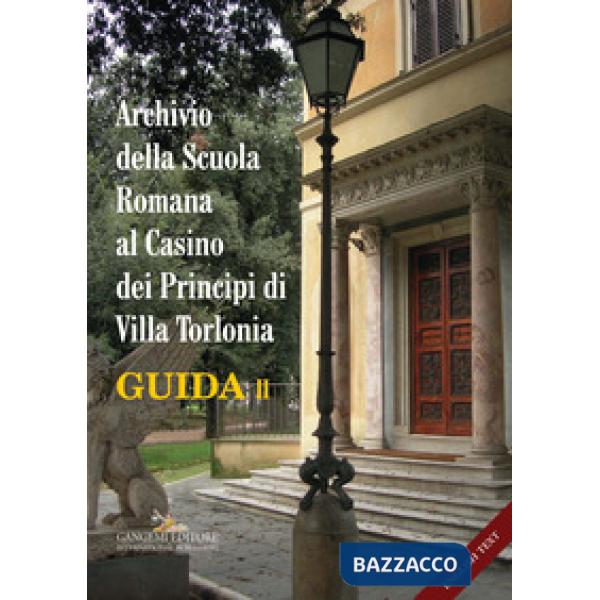 Archivio della Scuola Romana al Casino dei Principi di Villa Torlonia. Guida. Ediz. italiana e inglese. Vol. 2
