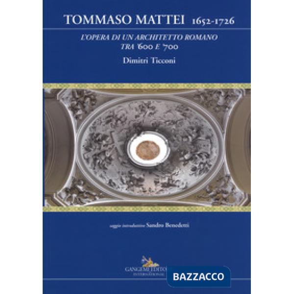 Tommaso Mattei 1652-1726. L'opera di un architetto romano tra '600 e '700. Ediz.