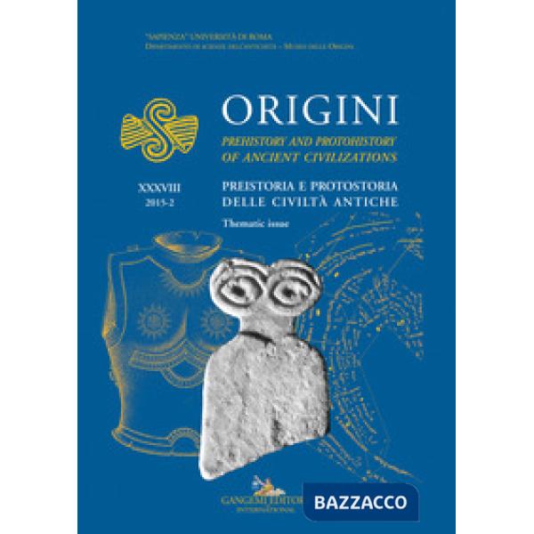 Origini. Preistoria e protostoria delle civiltà antiche-Prehistory and protohistory of ancient civilization (2015). Ediz. biling