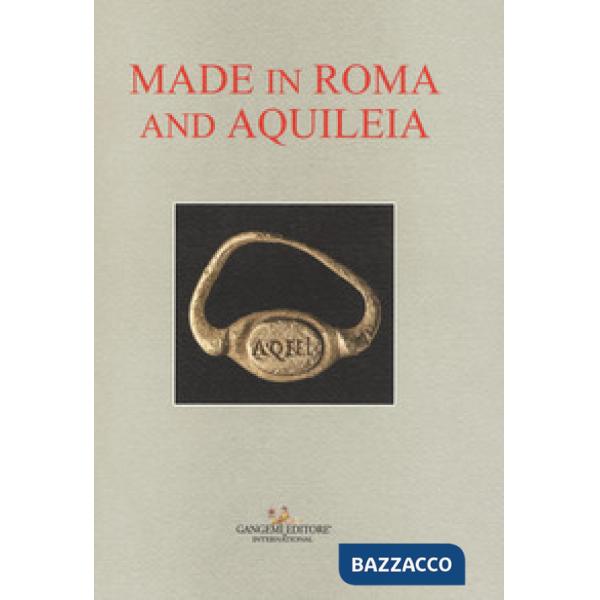 Made in Roma and Aquileia. Catalogo della mostra (Aquileia, 12 febbraio - 31 maggio 2017)