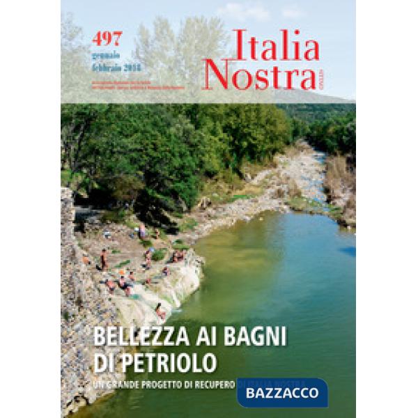 Italia nostra (2017). Vol. 497: Bellezza ai bagni di petrolio. Un grande progetto di recupero di Italia Nostra