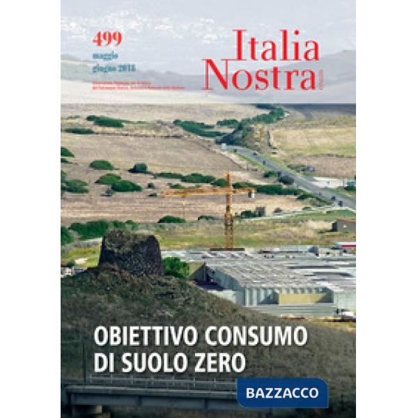 Italia nostra (2018). Vol. 499: Obiettivo consumo di suolo zero