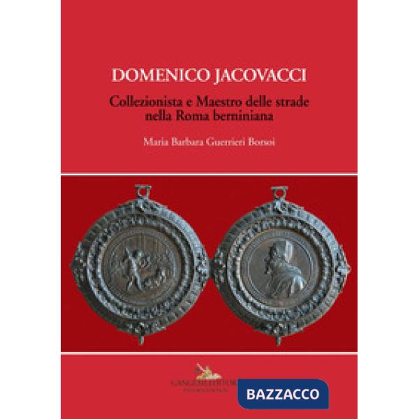 Domenico Jacovacci. Collezionista e maestro delle strade nella Roma berniniana. Ediz. illustrata