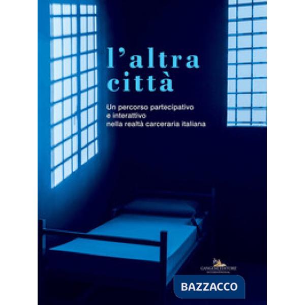 Altra città. Un percorso partecipativo e interattivo nella realtà carceraria italiana. Ediz. a colori (L')