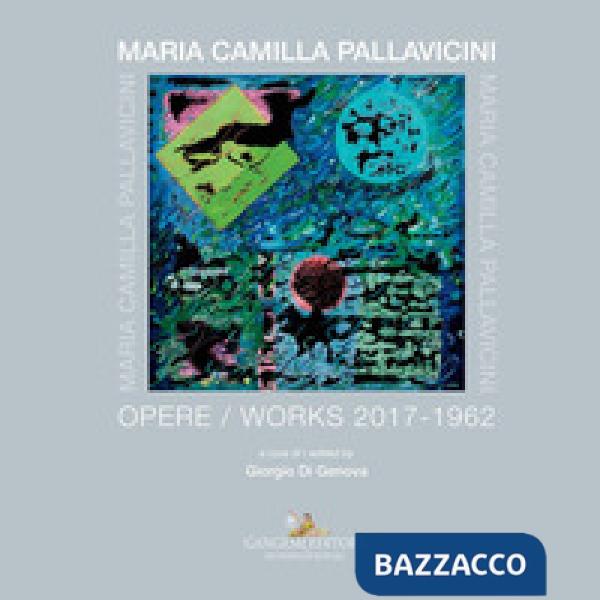 Maria Camilla Pallavicini. Opere-Works 2017-1962. Ediz. a colori