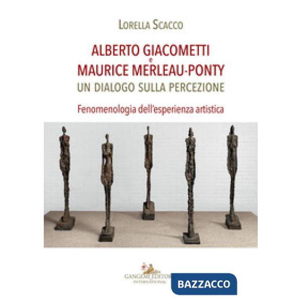 Alberto Giacometti e Maurice Merleau-Ponty. Un dialogo sulla percezione. Fenomenologia dell'esperienza artistica