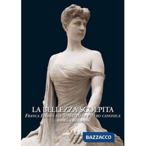 Bellezza scolpita. Franca Florio nel ritratto di Piero Canonica. Storie e restau