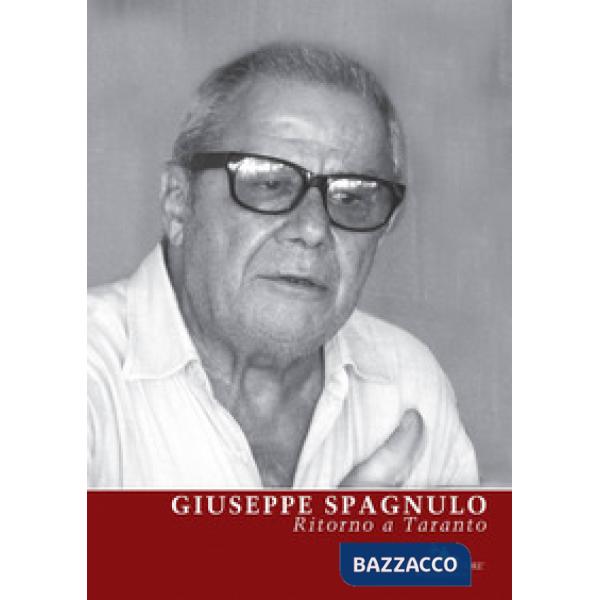 Giuseppe Spagnulo. Ritorno a Taranto. Ediz. illustrata