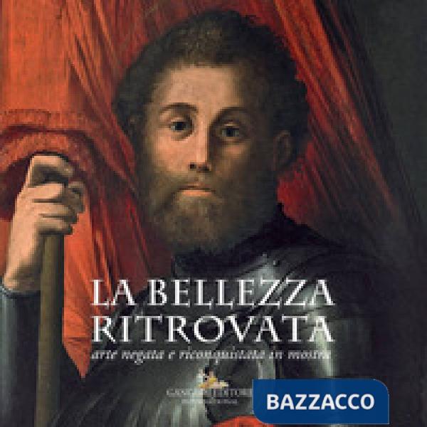Bellezza ritrovata. Arte negata e riconquistata in mostra. Catalogo della mostra