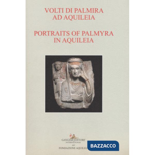 Volti di Palmira ad Aquileia-Portraits of Palmyra in Aquilea. Catalogo della mos